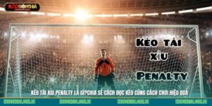 Kèo tài xỉu penalty là gì? Chia sẻ cách đọc kèo cùng cách chơi hiệu quả